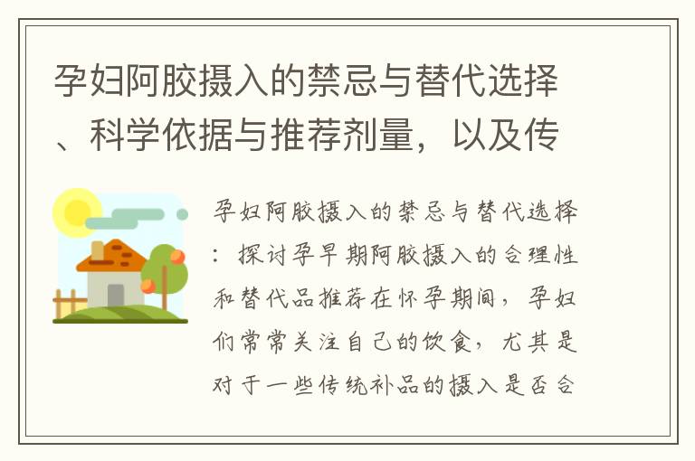 孕婦阿膠攝入的禁忌與替代選擇、科學依據與推薦劑量,以及傳統中藥阿膠的安全性和功效:孕早期阿膠攝入的合理性