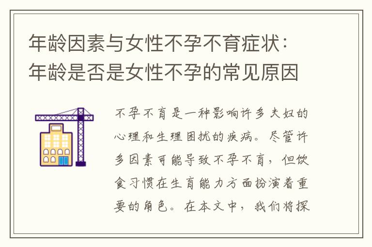 年齡因素與女性不孕不育癥狀：年齡是否是女性不孕的常見原因及癥狀分析